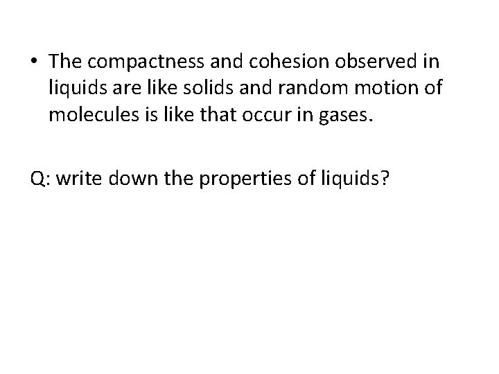  • The compactness and cohesion observed in liquids are like solids and random