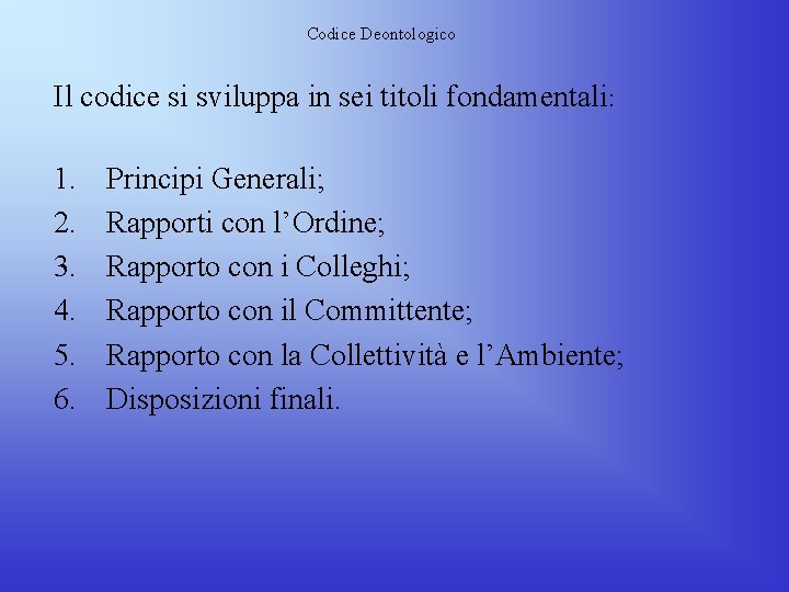 Codice Deontologico Il codice si sviluppa in sei titoli fondamentali: 1. 2. 3. 4.