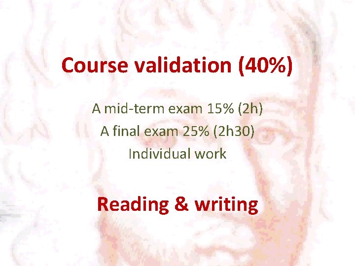 Course validation (40%) A mid-term exam 15% (2 h) A final exam 25% (2
