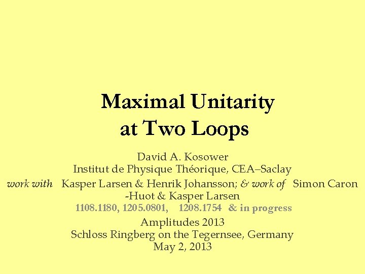 Maximal Unitarity at Two Loops David A. Kosower Institut de Physique Théorique, CEA–Saclay work