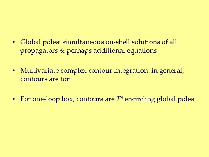  • Global poles: simultaneous on-shell solutions of all propagators & perhaps additional equations