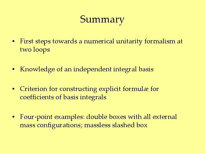 Summary • First steps towards a numerical unitarity formalism at two loops • Knowledge