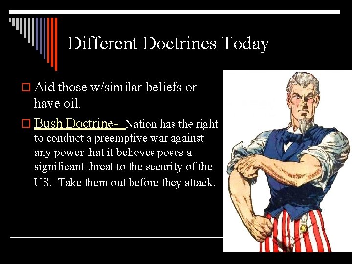 Different Doctrines Today o Aid those w/similar beliefs or have oil. o Bush Doctrine-