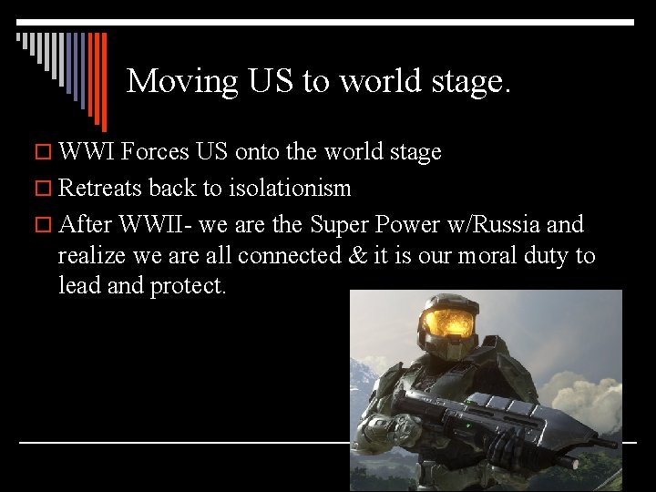 Moving US to world stage. o WWI Forces US onto the world stage o