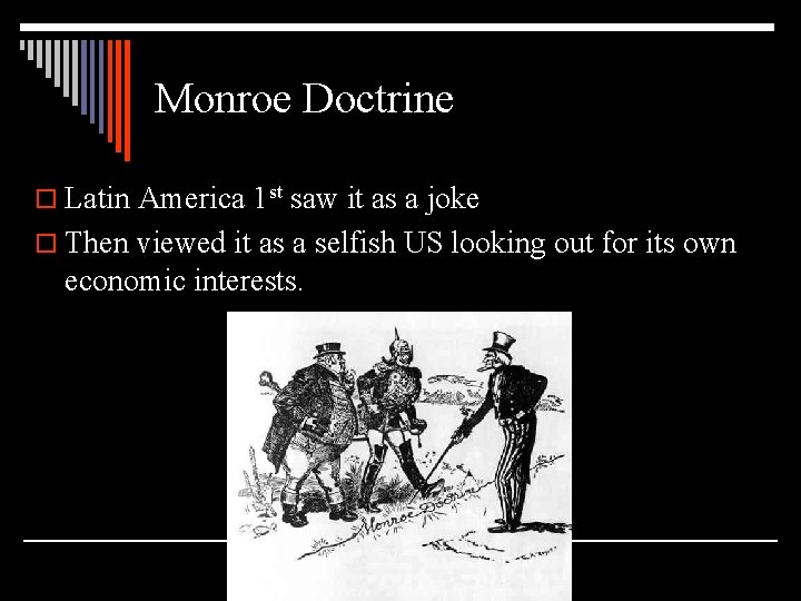 Monroe Doctrine o Latin America 1 st saw it as a joke o Then