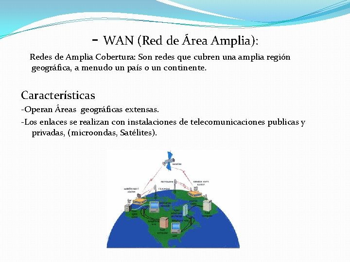 - WAN (Red de Área Amplia): Redes de Amplia Cobertura: Son redes que cubren