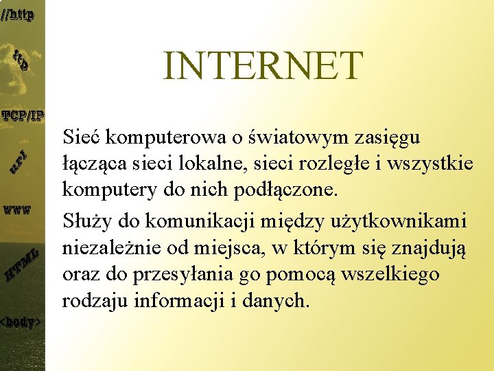 INTERNET Sieć komputerowa o światowym zasięgu łącząca sieci lokalne, sieci rozległe i wszystkie komputery