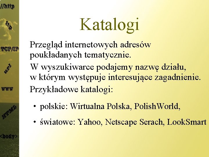 Katalogi Przegląd internetowych adresów poukładanych tematycznie. W wyszukiwarce podajemy nazwę działu, w którym występuje