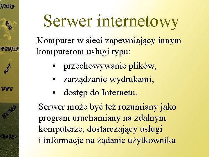 Serwer internetowy Komputer w sieci zapewniający innym komputerom usługi typu: • przechowywanie plików, •