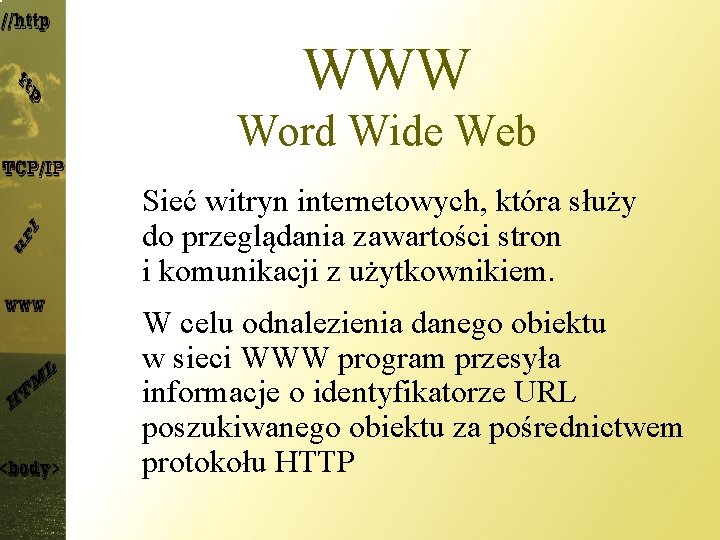 WWW Word Wide Web Sieć witryn internetowych, która służy do przeglądania zawartości stron i