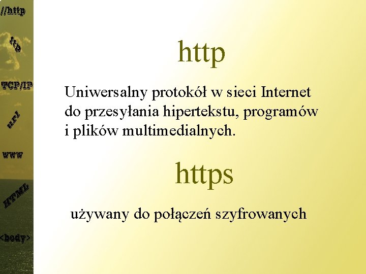 http Uniwersalny protokół w sieci Internet do przesyłania hipertekstu, programów i plików multimedialnych. https