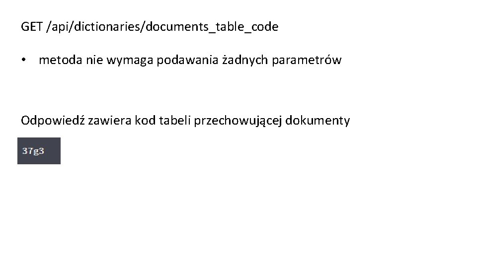 GET /api/dictionaries/documents_table_code • metoda nie wymaga podawania żadnych parametrów Odpowiedź zawiera kod tabeli przechowującej