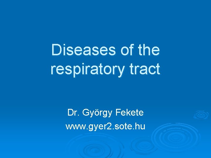 Diseases of the respiratory tract Dr. György Fekete www. gyer 2. sote. hu 