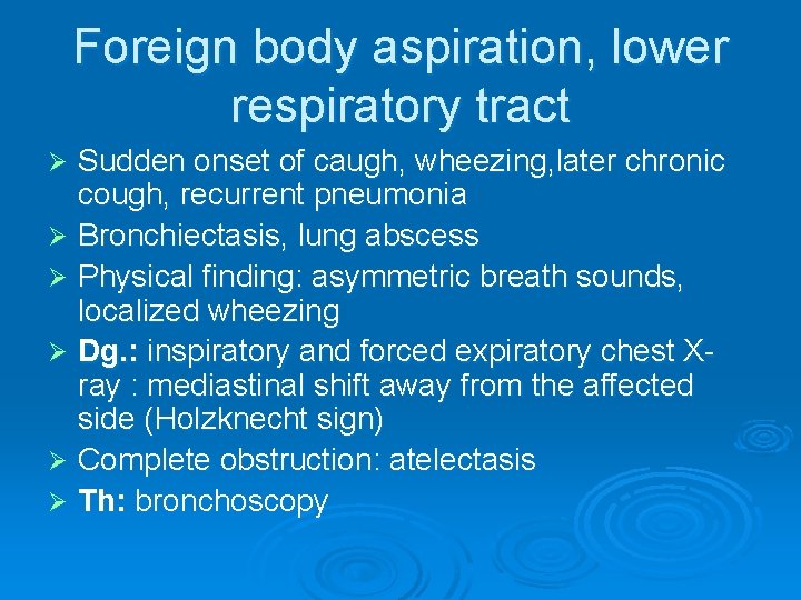 Foreign body aspiration, lower respiratory tract Sudden onset of caugh, wheezing, later chronic cough,