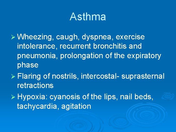 Asthma Ø Wheezing, caugh, dyspnea, exercise intolerance, recurrent bronchitis and pneumonia, prolongation of the