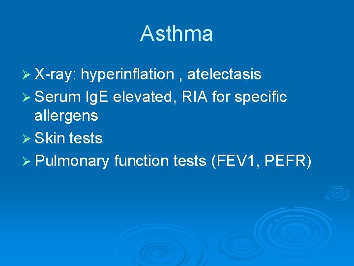 Asthma Ø X-ray: hyperinflation , atelectasis Ø Serum Ig. E elevated, RIA for specific