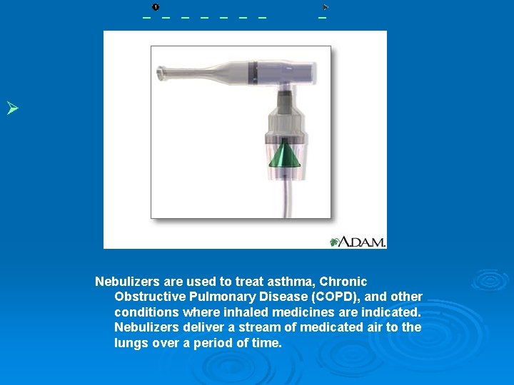 Ø Nebulizers are used to treat asthma, Chronic Obstructive Pulmonary Disease (COPD), and other