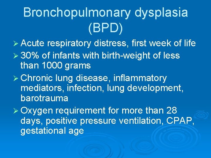 Bronchopulmonary dysplasia (BPD) Ø Acute respiratory distress, first week of life Ø 30% of