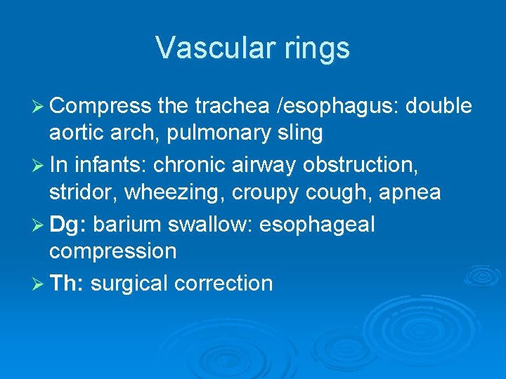 Vascular rings Ø Compress the trachea /esophagus: double aortic arch, pulmonary sling Ø In