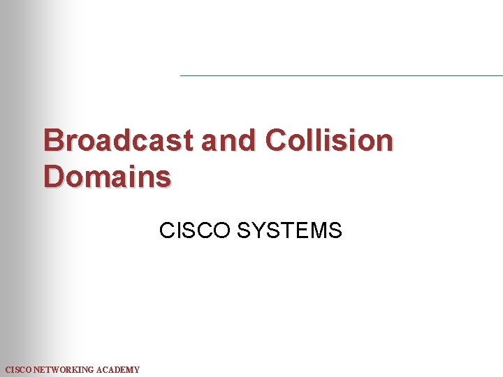 Broadcast and Collision Domains CISCO SYSTEMS CISCO NETWORKING ACADEMY 