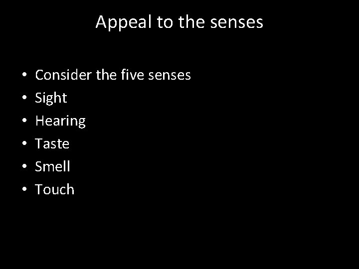 Appeal to the senses • • • Consider the five senses Sight Hearing Taste