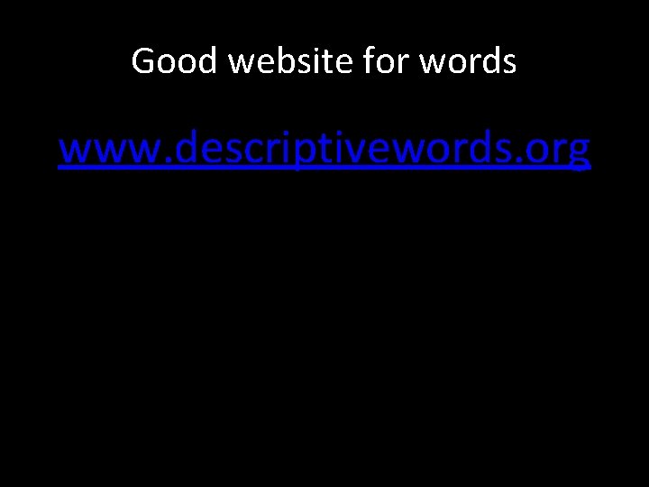 Good website for words www. descriptivewords. org 