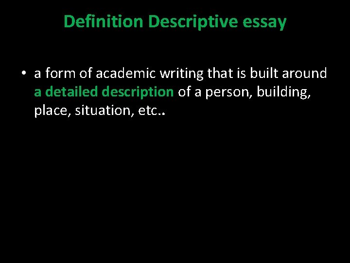 Definition Descriptive essay • a form of academic writing that is built around a