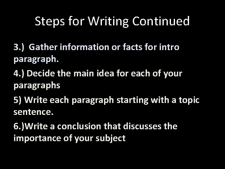 Steps for Writing Continued 3. ) Gather information or facts for intro paragraph. 4.