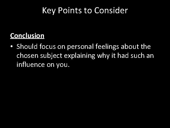 Key Points to Consider Conclusion • Should focus on personal feelings about the chosen