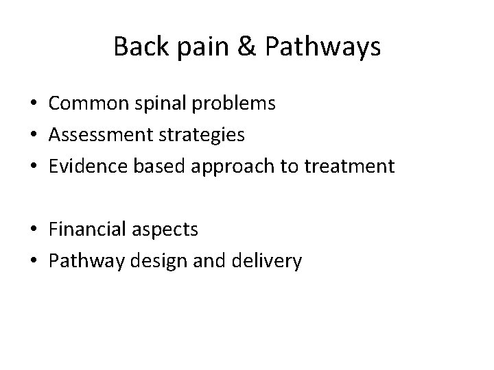 Back pain & Pathways • Common spinal problems • Assessment strategies • Evidence based