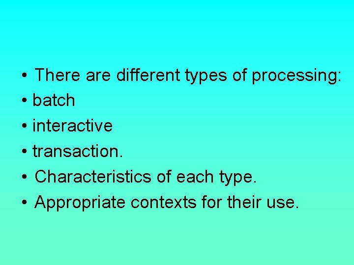  • There are different types of processing: • batch • interactive • transaction.