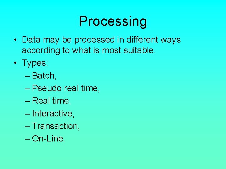 Processing • Data may be processed in different ways according to what is most