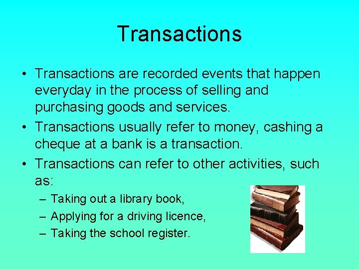 Transactions • Transactions are recorded events that happen everyday in the process of selling