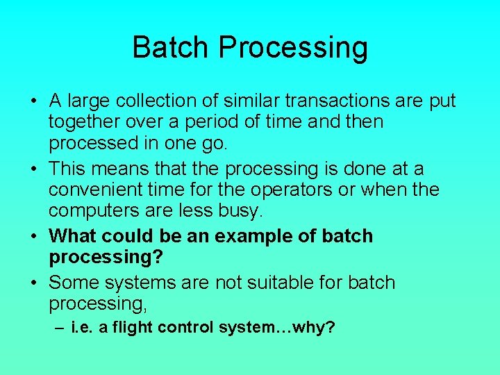 Batch Processing • A large collection of similar transactions are put together over a