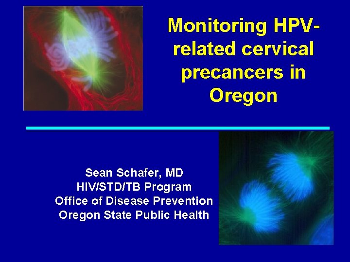 Monitoring HPVrelated cervical precancers in Oregon Sean Schafer, MD HIV/STD/TB Program Office of Disease