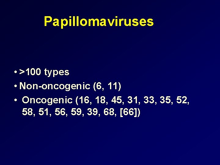 Papillomaviruses • >100 types • Non-oncogenic (6, 11) • Oncogenic (16, 18, 45, 31,