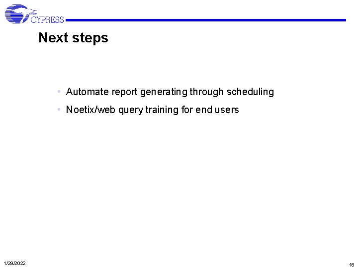 Next steps • Automate report generating through scheduling • Noetix/web query training for end