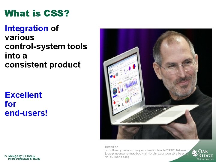 What is CSS? Integration of various control-system tools into a consistent product Excellent for