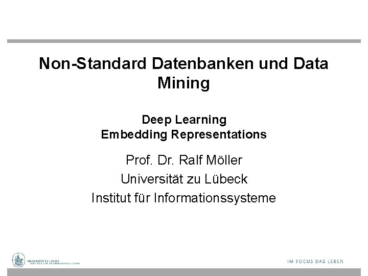 Non-Standard Datenbanken und Data Mining Deep Learning Embedding Representations Prof. Dr. Ralf Möller Universität