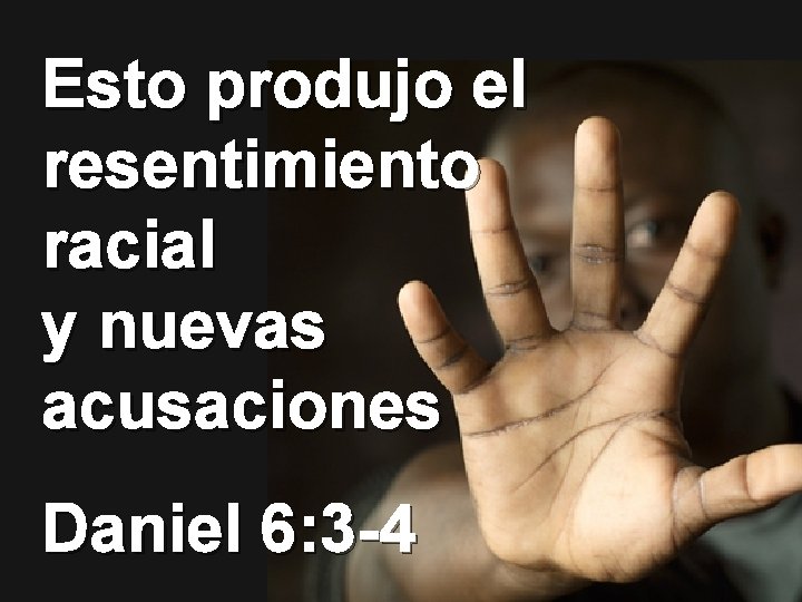 Esto produjo el resentimiento racial y nuevas acusaciones Daniel 6: 3 -4 