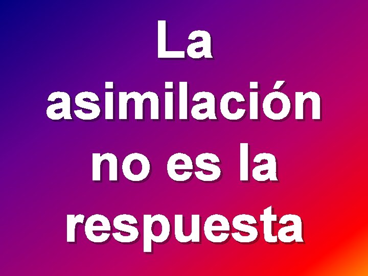 La asimilación no es la respuesta 