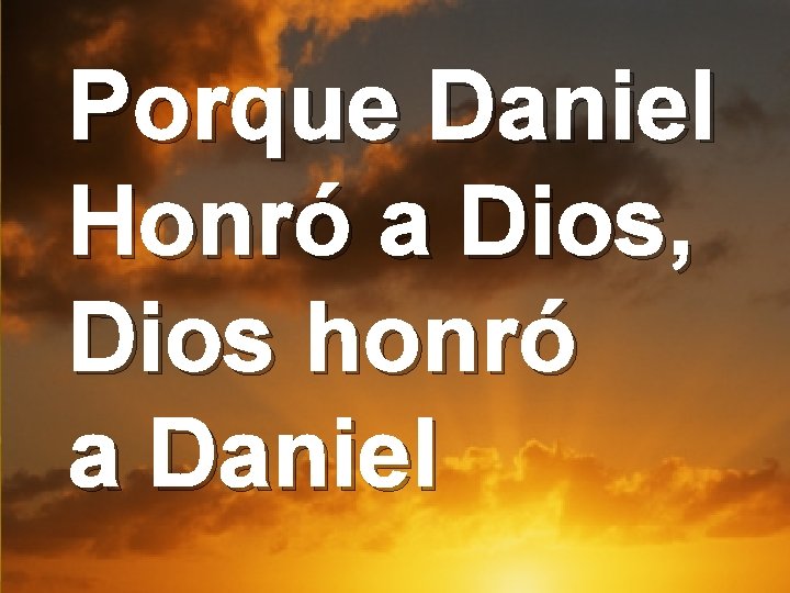 Porque Daniel Honró a Dios, Dios honró a Daniel 