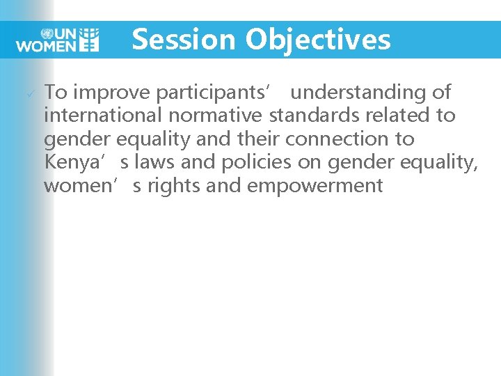 Session Objectives ü To improve participants’ understanding of international normative standards related to gender