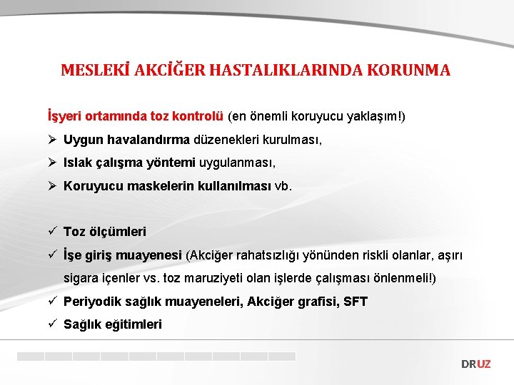 MESLEKİ AKCİĞER HASTALIKLARINDA KORUNMA İşyeri ortamında toz kontrolü (en önemli koruyucu yaklaşım!) Ø Uygun