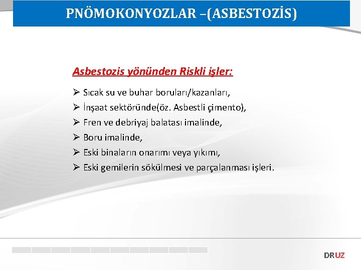 PNÖMOKONYOZLAR –(ASBESTOZİS) Asbestozis yönünden Riskli işler: Ø Sıcak su ve buhar boruları/kazanları, Ø İnşaat