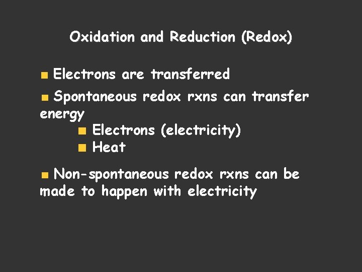 Oxidation and Reduction (Redox) Electrons are transferred Spontaneous redox rxns can transfer energy Electrons