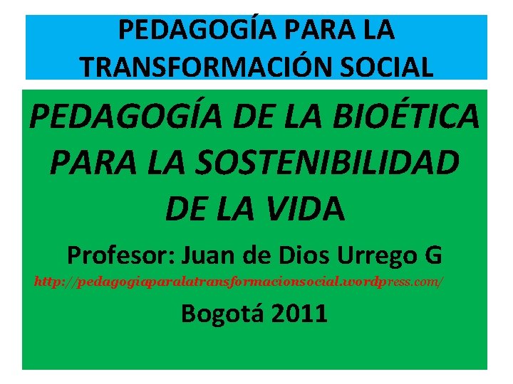 PEDAGOGÍA PARA LA TRANSFORMACIÓN SOCIAL PEDAGOGÍA DE LA BIOÉTICA PARA LA SOSTENIBILIDAD DE LA