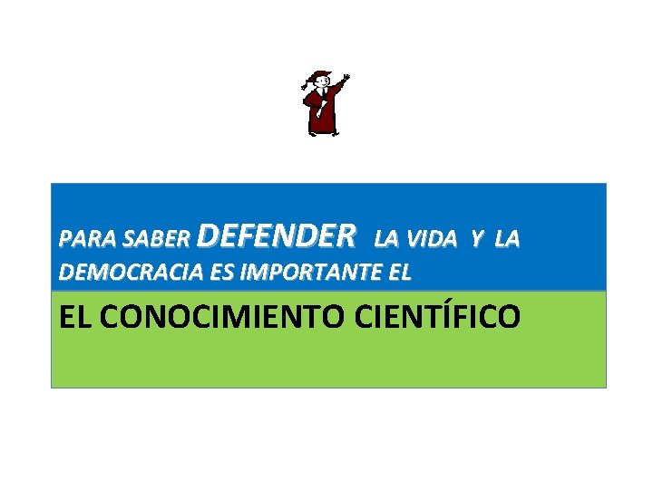 PARA SABER DEFENDER LA VIDA Y LA DEMOCRACIA ES IMPORTANTE EL EL CONOCIMIENTO CIENTÍFICO