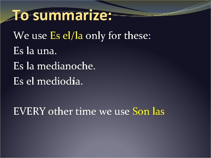 To summarize: We use Es el/la only for these: Es la una. Es la