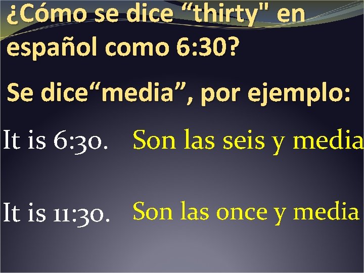 ¿Cómo se dice “thirty" en español como 6: 30? Se dice“media”, por ejemplo: It
